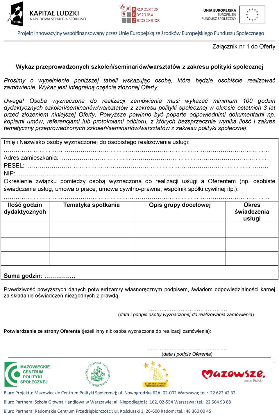 Osoba wyznaczona do realizacji zamówienia musi wykazać minimum 100 godzin dydaktycznych szkoleń/seminariów/warsztatów z zakresu polityki społecznej w okresie ostatnich 3 lat przed złożeniem