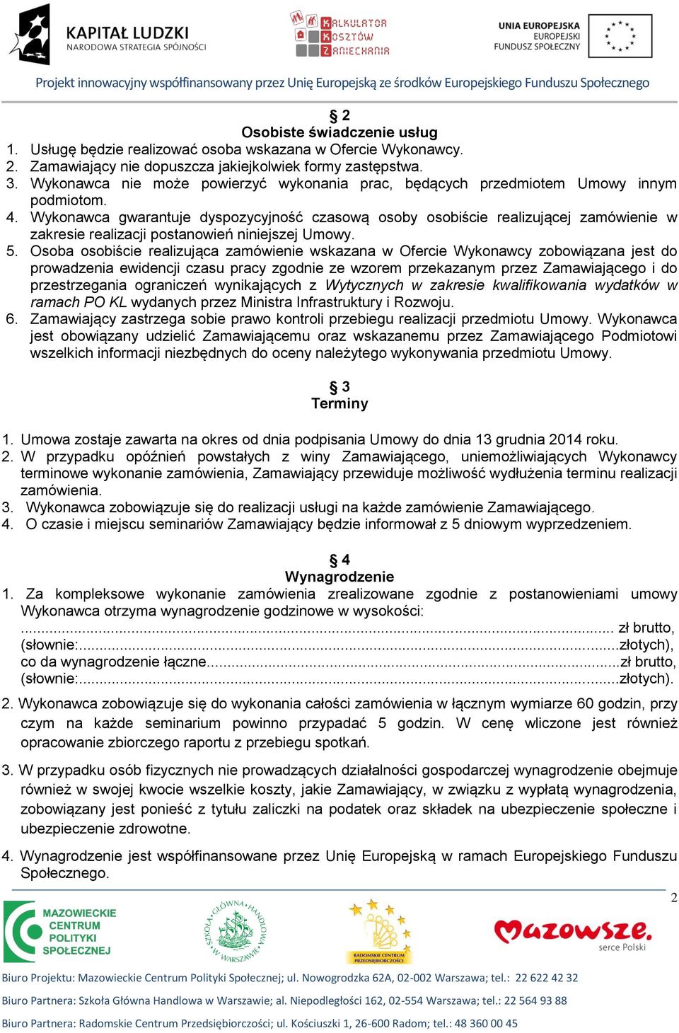 Wykonawca gwarantuje dyspozycyjność czasową osoby osobiście realizującej zamówienie w zakresie realizacji postanowień niniejszej Umowy. 5.