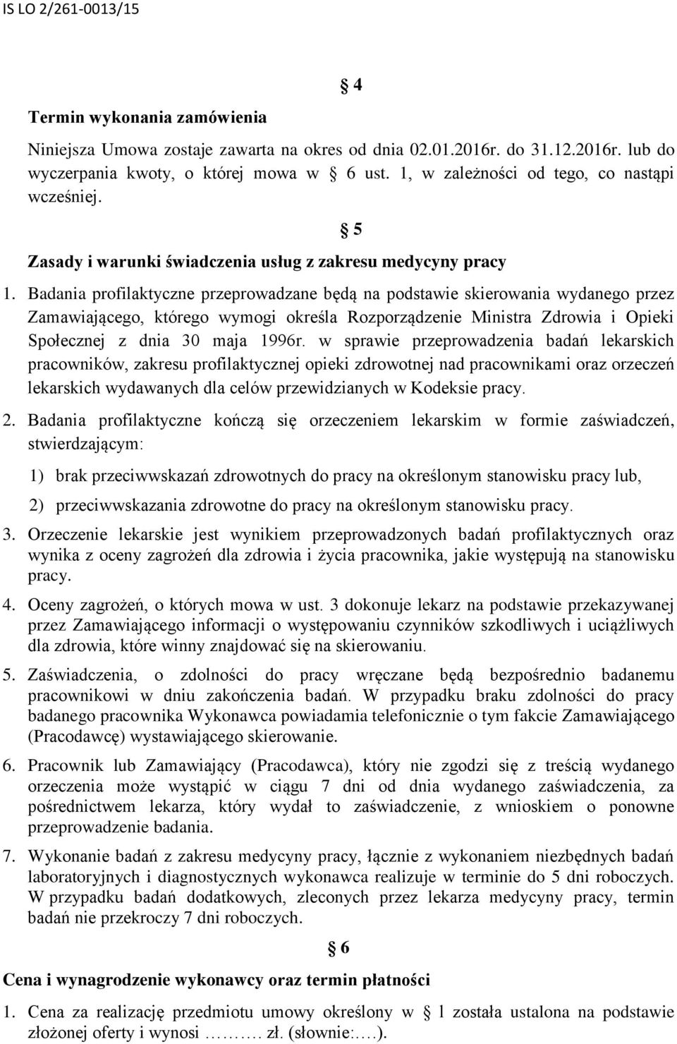 Badania profilaktyczne przeprowadzane będą na podstawie skierowania wydanego przez Zamawiającego, którego wymogi określa Rozporządzenie Ministra Zdrowia i Opieki Społecznej z dnia 30 maja 1996r.