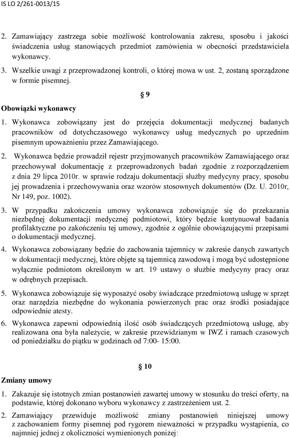 Wykonawca zobowiązany jest do przejęcia dokumentacji medycznej badanych pracowników od dotychczasowego wykonawcy usług medycznych po uprzednim pisemnym upoważnieniu przez Zamawiającego. 2.