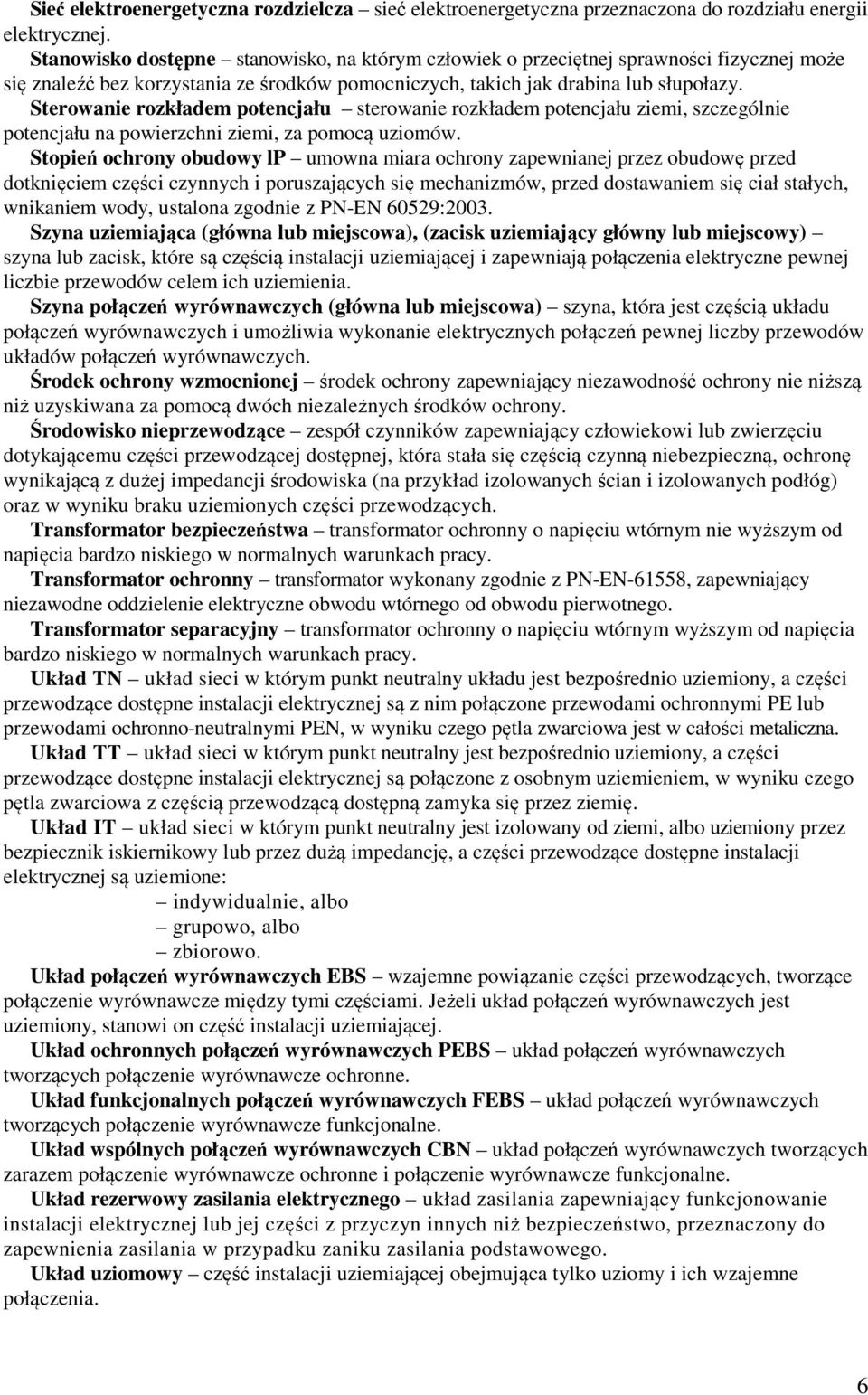 Sterowanie rozkładem potencjału sterowanie rozkładem potencjału ziemi, szczególnie potencjału na powierzchni ziemi, za pomocą uziomów.