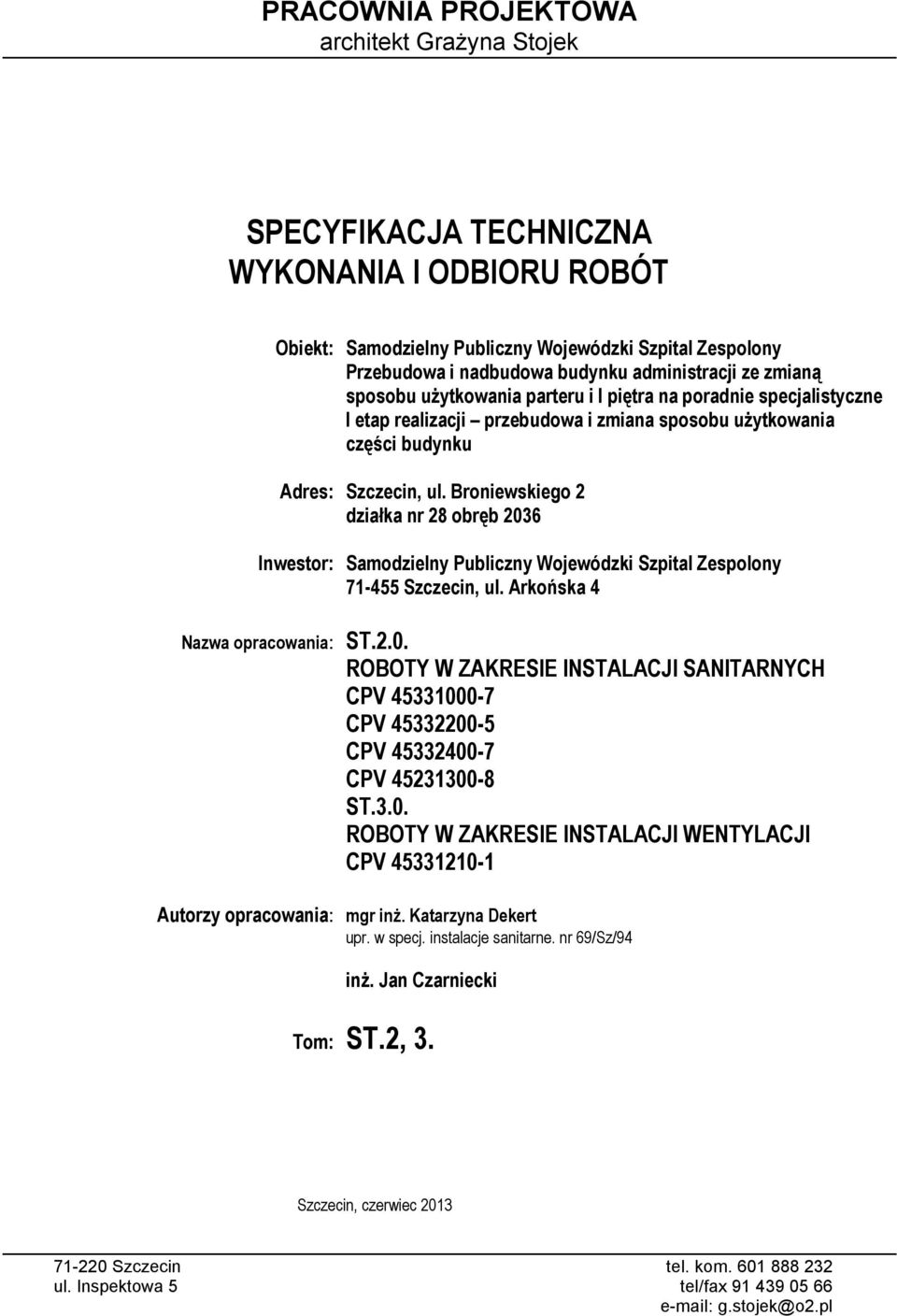 Broniewskiego 2 działka nr 28 obręb 2036 Inwestor: Samodzielny Publiczny Wojewódzki Szpital Zespolony 71-455 Szczecin, ul. Arkońska 4 Nazwa opracowania: ST.2.0. ROBOTY W ZAKRESIE INSTALACJI SANITARNYCH CPV 45331000-7 CPV 45332200-5 CPV 45332400-7 CPV 45231300-8 ST.