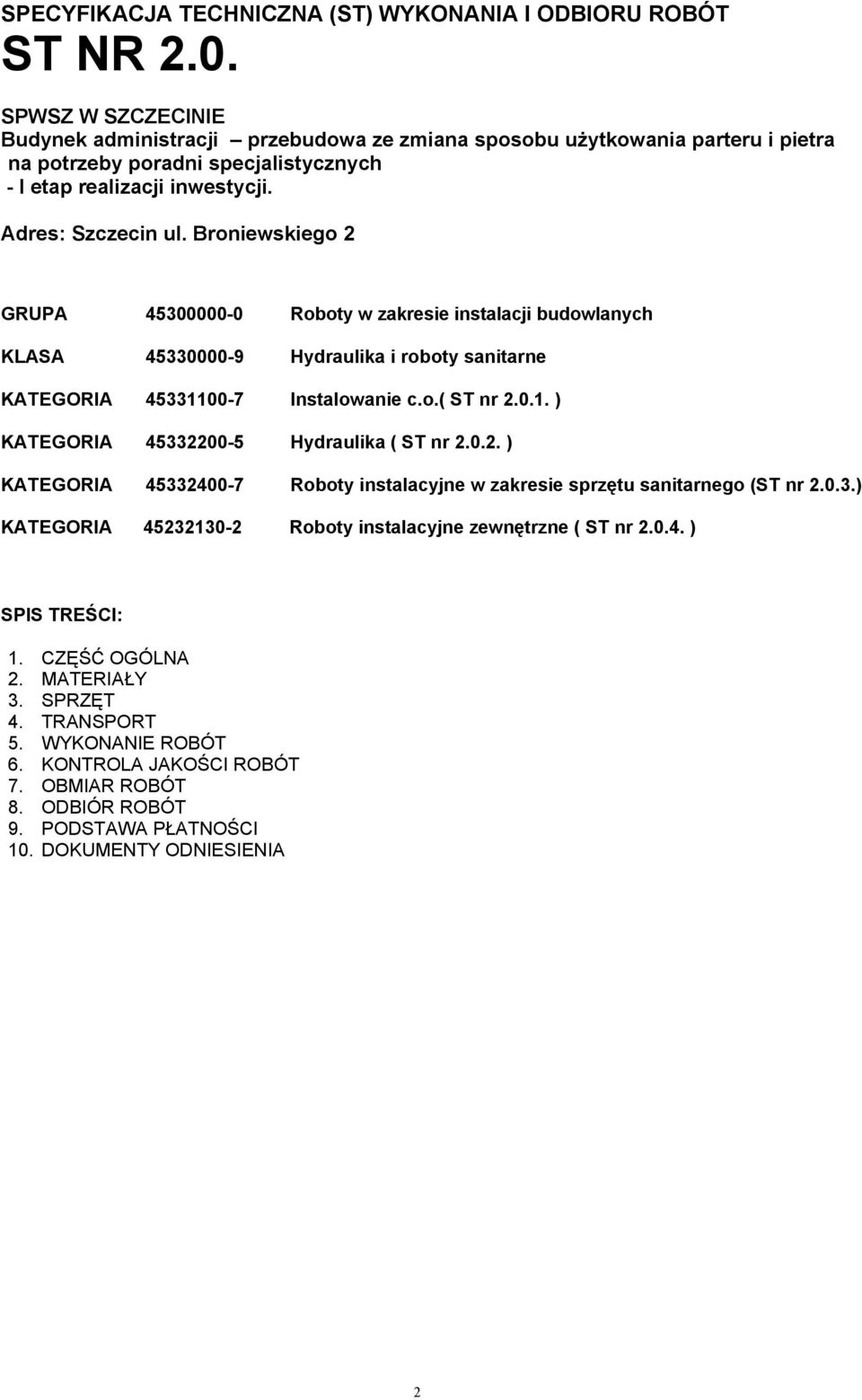 Broniewskiego 2 GRUPA 45300000-0 Roboty w zakresie instalacji budowlanych KLASA 45330000-9 Hydraulika i roboty sanitarne KATEGORIA 45331100-7 Instalowanie c.o.( ST nr 2.0.1. ) KATEGORIA 45332200-5 Hydraulika ( ST nr 2.