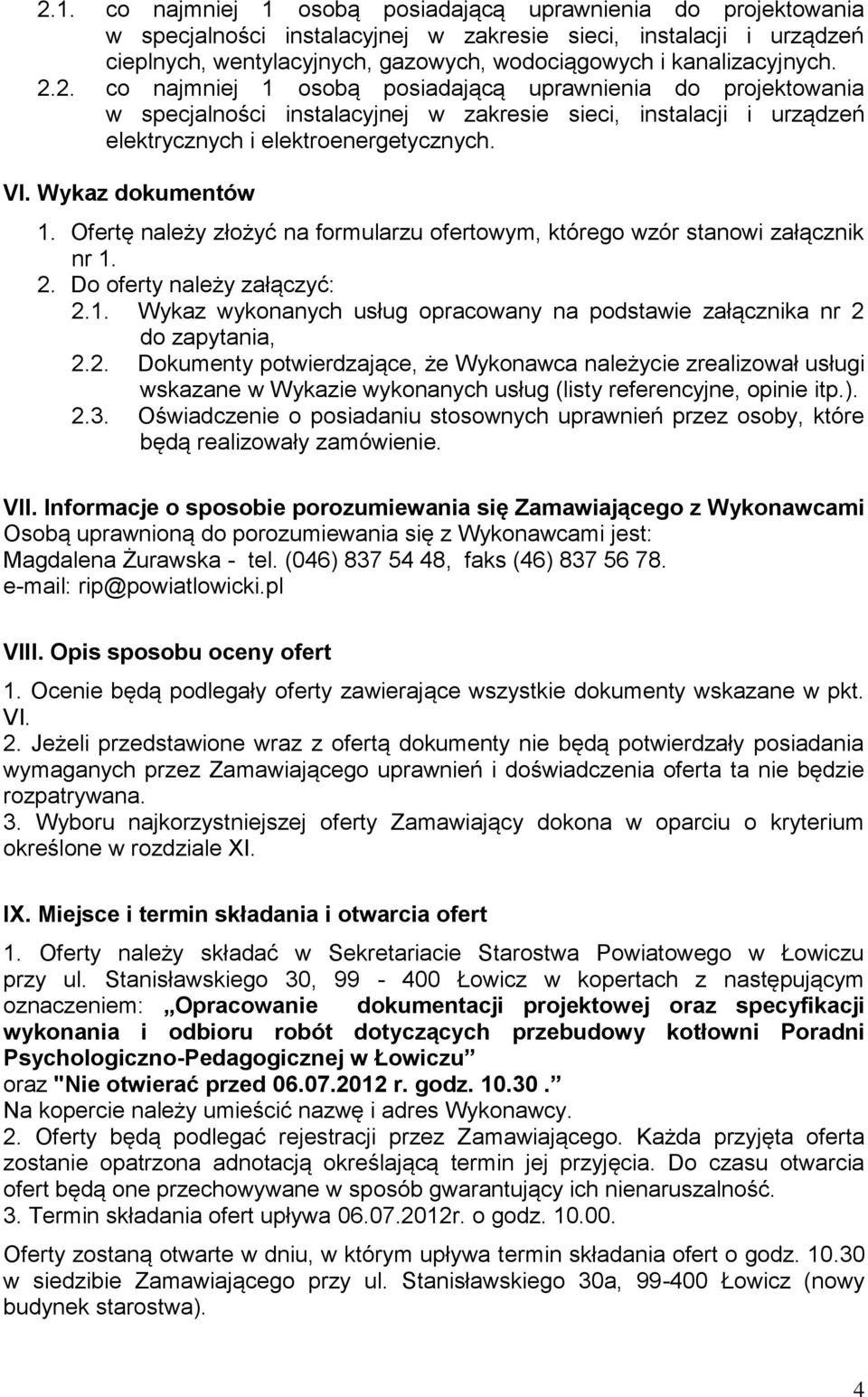 Wykaz dokumentów 1. Ofertę należy złożyć na formularzu ofertowym, którego wzór stanowi załącznik nr 1. 2. Do oferty należy załączyć: 2.1. Wykaz wykonanych usług opracowany na podstawie załącznika nr 2 do zapytania, 2.