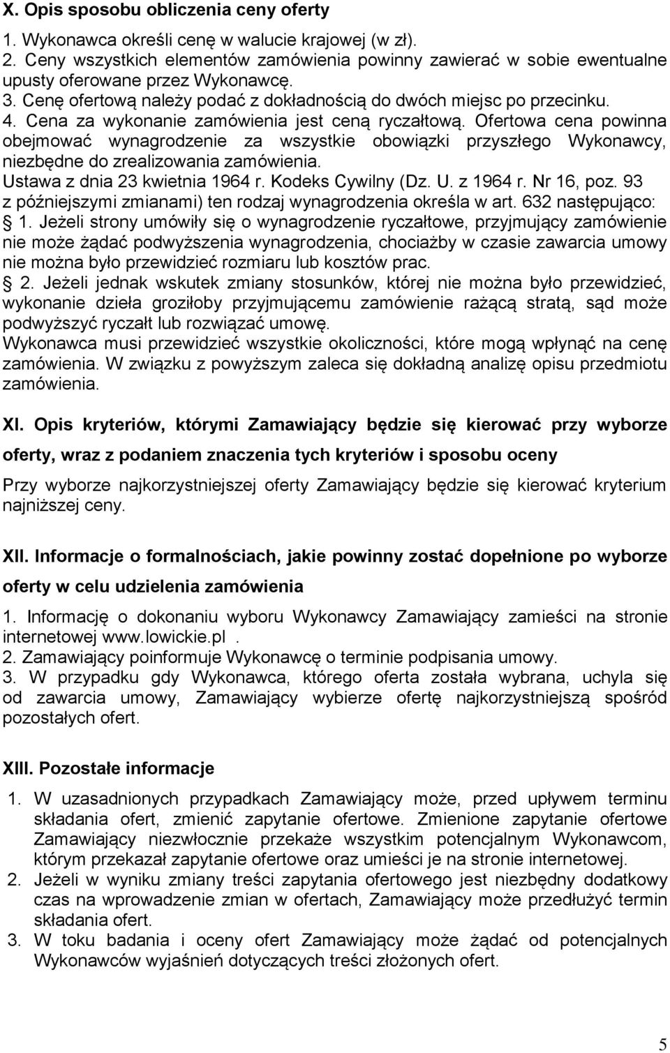 Cena za wykonanie zamówienia jest ceną ryczałtową. Ofertowa cena powinna obejmować wynagrodzenie za wszystkie obowiązki przyszłego Wykonawcy, niezbędne do zrealizowania zamówienia.