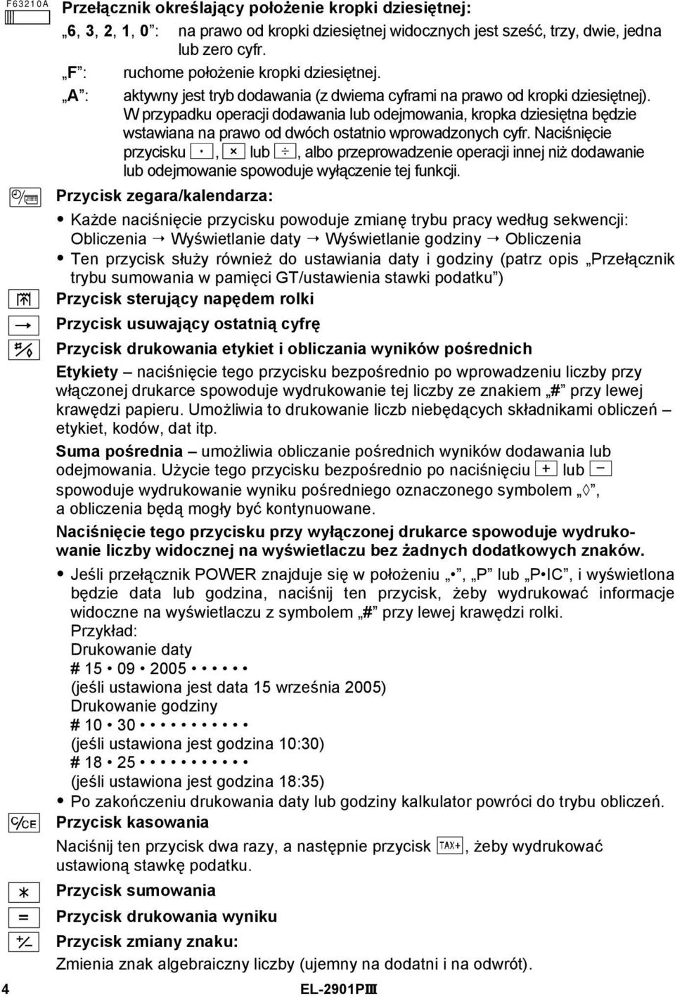 W przypadku operacji dodawania lub odejmowania, kropka dziesiętna będzie wstawiana na prawo od dwóch ostatnio wprowadzonych cyfr.