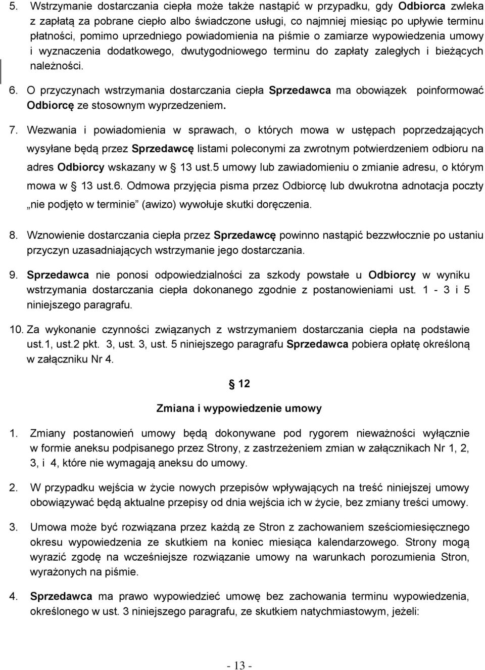 O przyczynach wstrzymania dostarczania ciepła Sprzedawca ma obowiązek poinformować Odbiorcę ze stosownym wyprzedzeniem. 7.