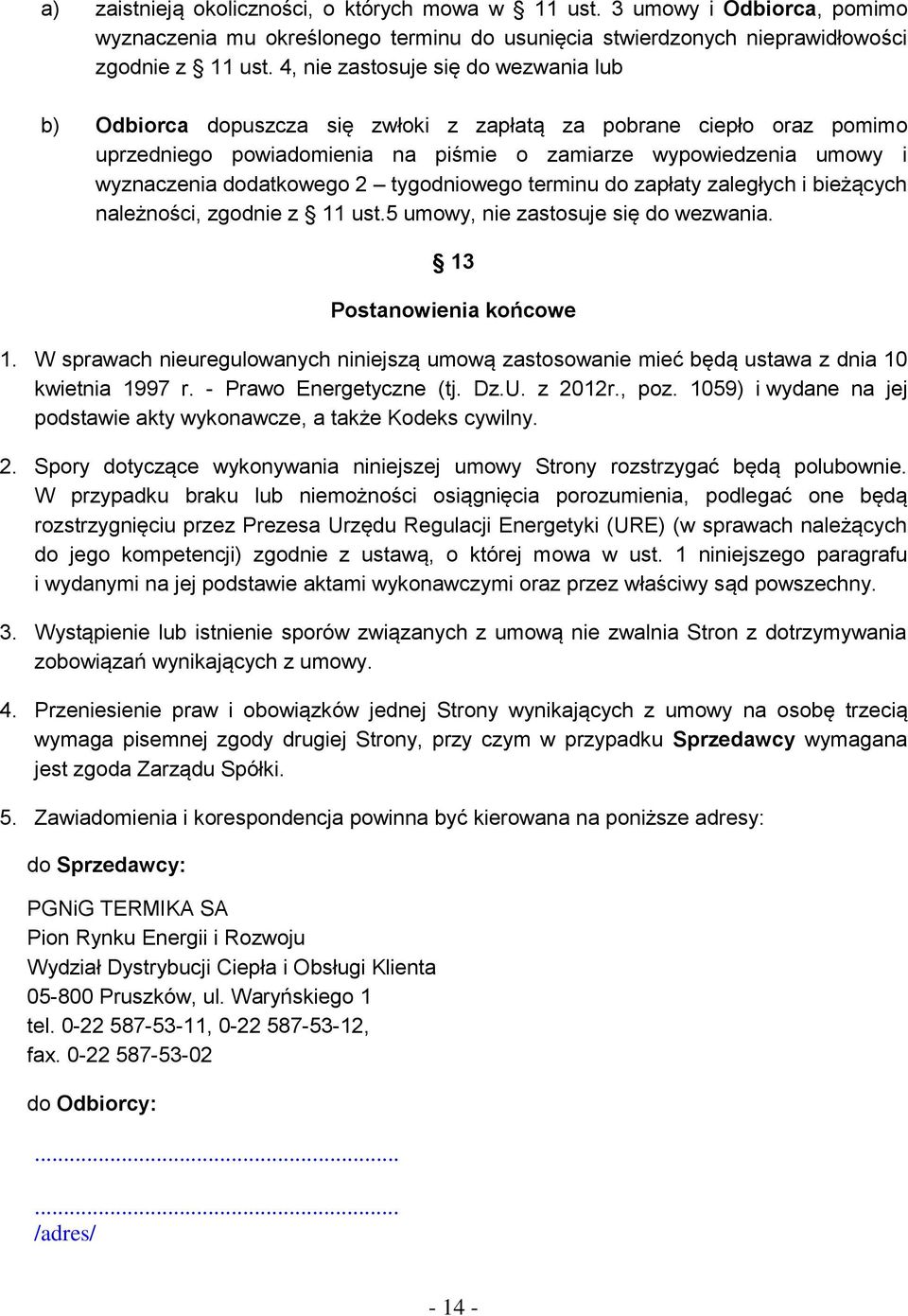 dodatkowego 2 tygodniowego terminu do zapłaty zaległych i bieżących należności, zgodnie z 11 ust.5 umowy, nie zastosuje się do wezwania. 13 Postanowienia końcowe 1.