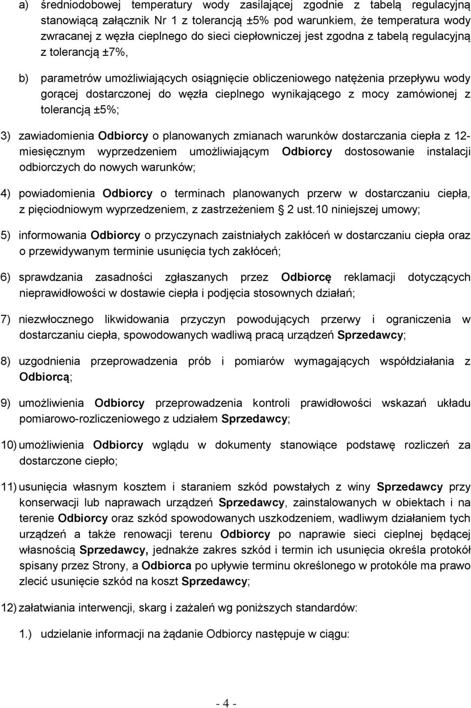 z mocy zamówionej z tolerancją ±5%; 3) zawiadomienia Odbiorcy o planowanych zmianach warunków dostarczania ciepła z 12- miesięcznym wyprzedzeniem umożliwiającym Odbiorcy dostosowanie instalacji