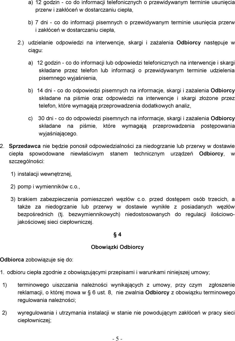 ) udzielanie odpowiedzi na interwencje, skargi i zażalenia Odbiorcy następuje w ciągu: a) 12 godzin - co do informacji lub odpowiedzi telefonicznych na interwencje i skargi składane przez telefon lub