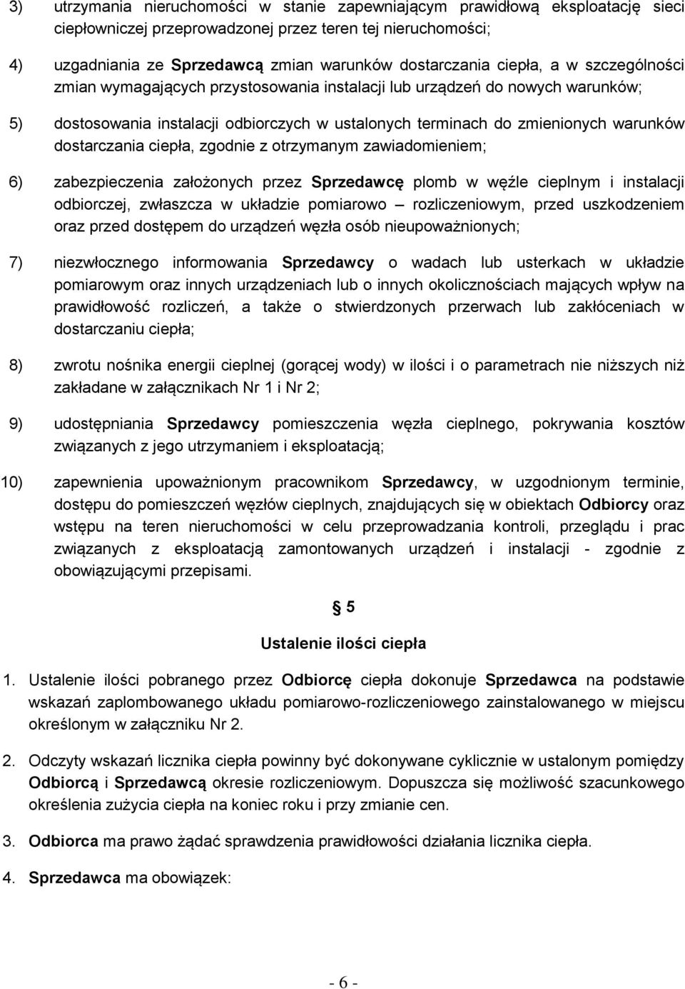 dostarczania ciepła, zgodnie z otrzymanym zawiadomieniem; 6) zabezpieczenia założonych przez Sprzedawcę plomb w węźle cieplnym i instalacji odbiorczej, zwłaszcza w układzie pomiarowo rozliczeniowym,