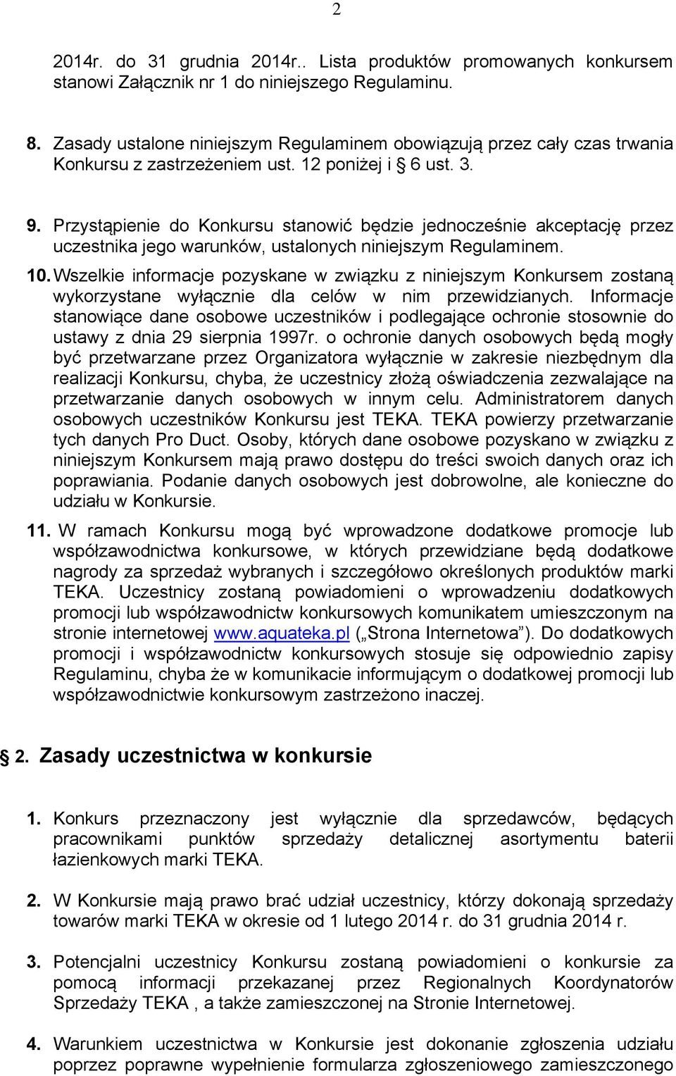 Przystąpienie do Konkursu stanowić będzie jednocześnie akceptację przez uczestnika jego warunków, ustalonych niniejszym Regulaminem. 10.