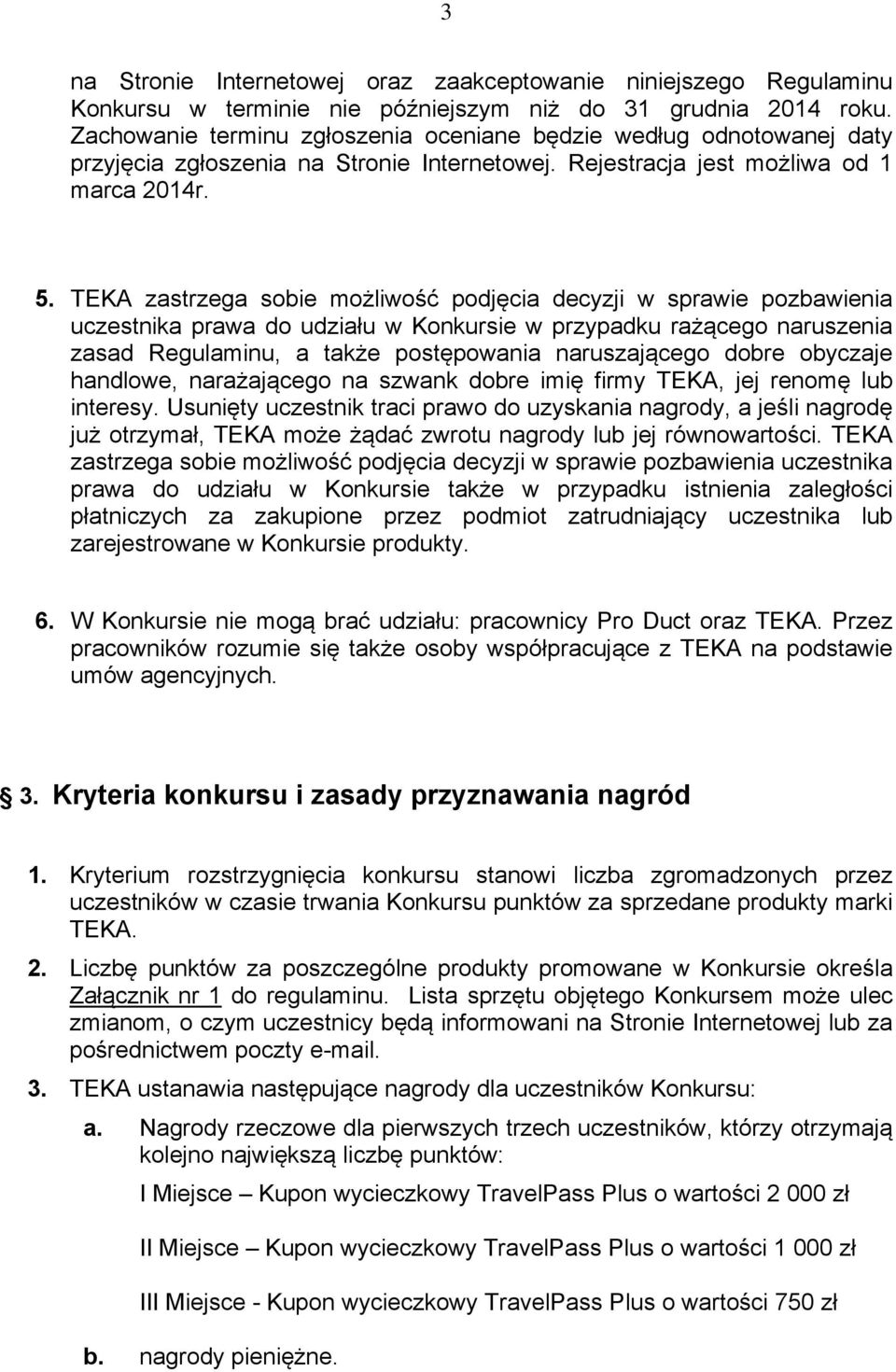 TEKA zastrzega sobie możliwość podjęcia decyzji w sprawie pozbawienia uczestnika prawa do udziału w Konkursie w przypadku rażącego naruszenia zasad Regulaminu, a także postępowania naruszającego