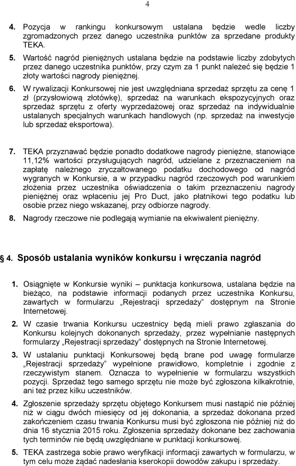 W rywalizacji Konkursowej nie jest uwzględniana sprzedaż sprzętu za cenę 1 zł (przysłowiową złotówkę), sprzedaż na warunkach ekspozycyjnych oraz sprzedaż sprzętu z oferty wyprzedażowej oraz sprzedaż