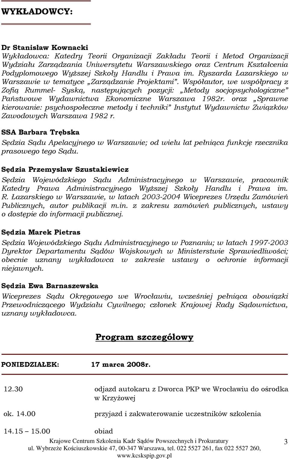 Współautor, we współpracy z Zofią Rummel- Syską, następujących pozycji: Metody socjopsychologiczne Państwowe Wydawnictwa Ekonomiczne Warszawa 1982r.