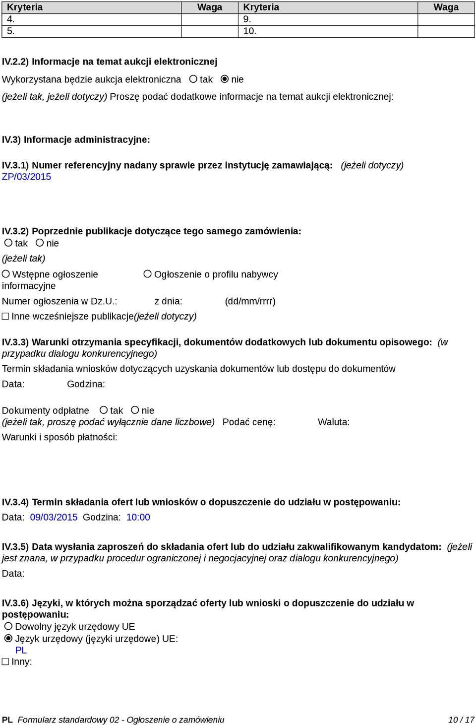 3) Informacje administracyjne: IV.3.1) Numer referencyjny nadany sprawie przez instytucję zamawiającą: (jeżeli dotyczy) ZP/03/2015 IV.3.2) Poprzednie publikacje dotyczące tego samego zamówienia: tak nie (jeżeli tak) Wstępne ogłoszenie informacyjne Ogłoszenie o profilu nabywcy Numer ogłoszenia w Dz.