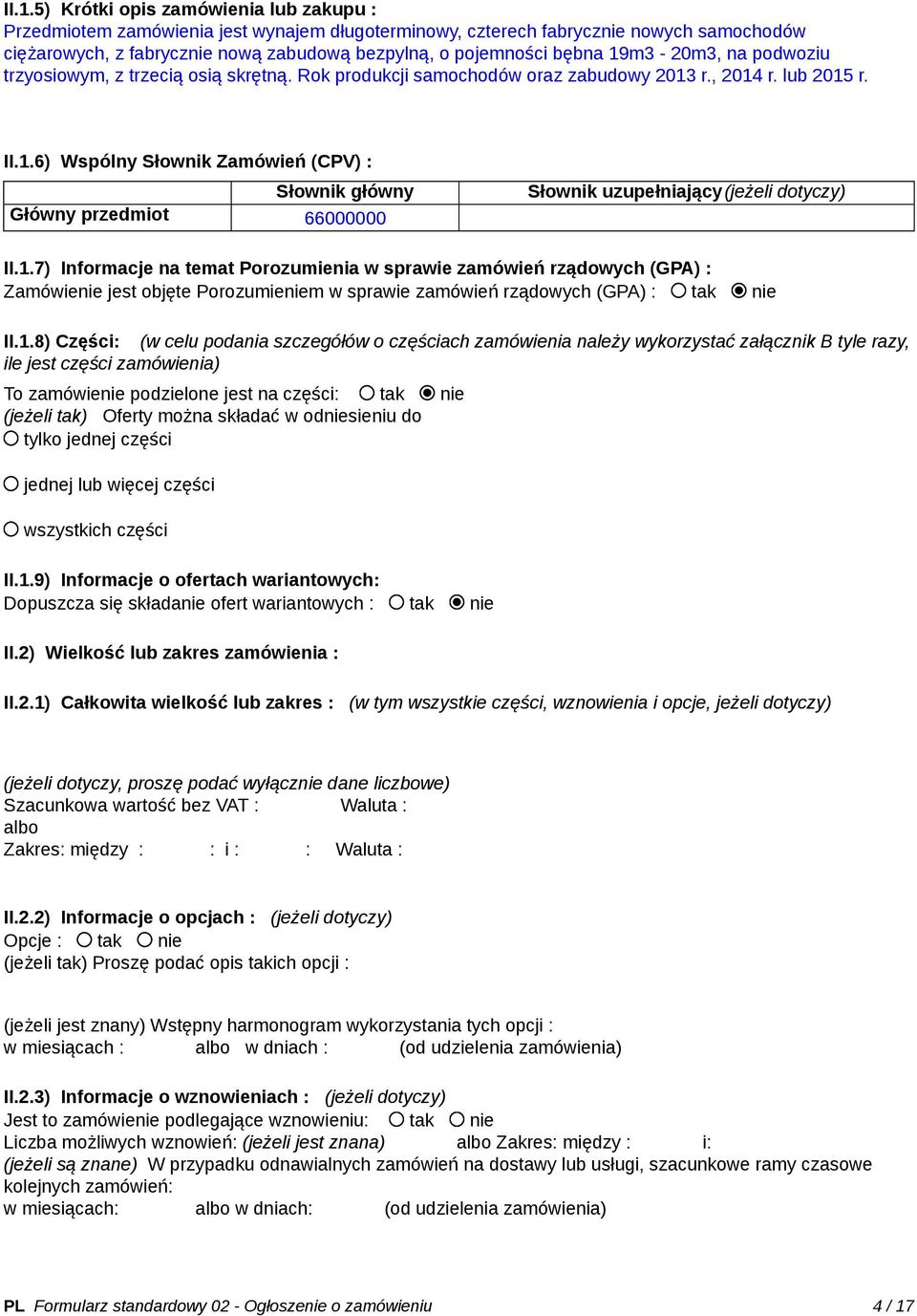 1.7) Informacje na temat Porozumienia w sprawie zamówień rządowych (GPA) : Zamówienie jest objęte Porozumieniem w sprawie zamówień rządowych (GPA) : tak nie II.1.8) Części: (w celu podania szczegółów