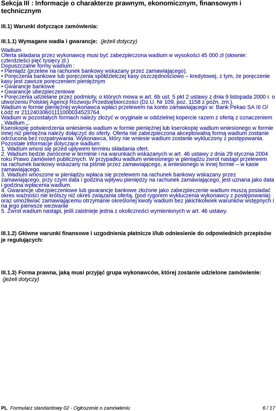 1) Wymagane wadia i gwarancje: (jeżeli dotyczy) Wadium Oferta składana przez wykonawcę musi być zabezpieczona wadium w wysokości 45 000 zł (słownie: czterdzieści pięć tysięcy zł.