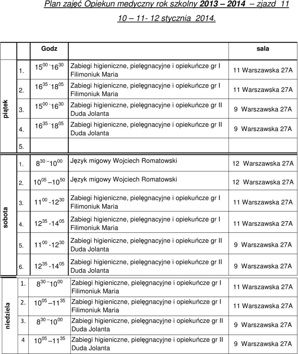 15 00-16 30 Zabiegi higieniczne, pielęgnacyjne i opiekuńcze gr II 16 35-18 05 Zabiegi higieniczne, pielęgnacyjne i opiekuńcze gr II 5. 1. 8 30 10 00 Język migowy Wojciech Romatowski 2.