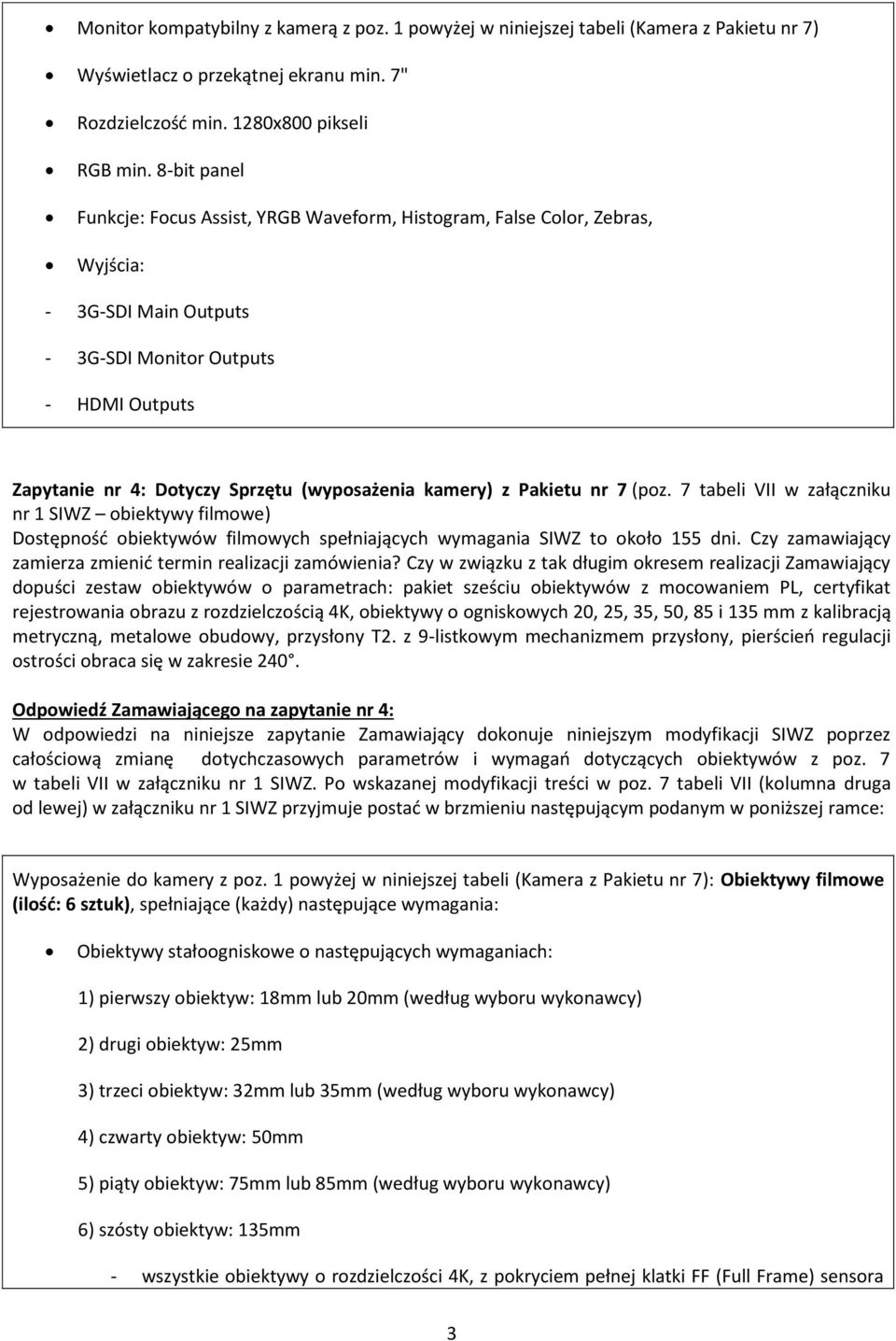 kamery) z Pakietu nr 7 (poz. 7 tabeli VII w załączniku nr 1 SIWZ obiektywy filmowe) Dostępność obiektywów filmowych spełniających wymagania SIWZ to około 155 dni.