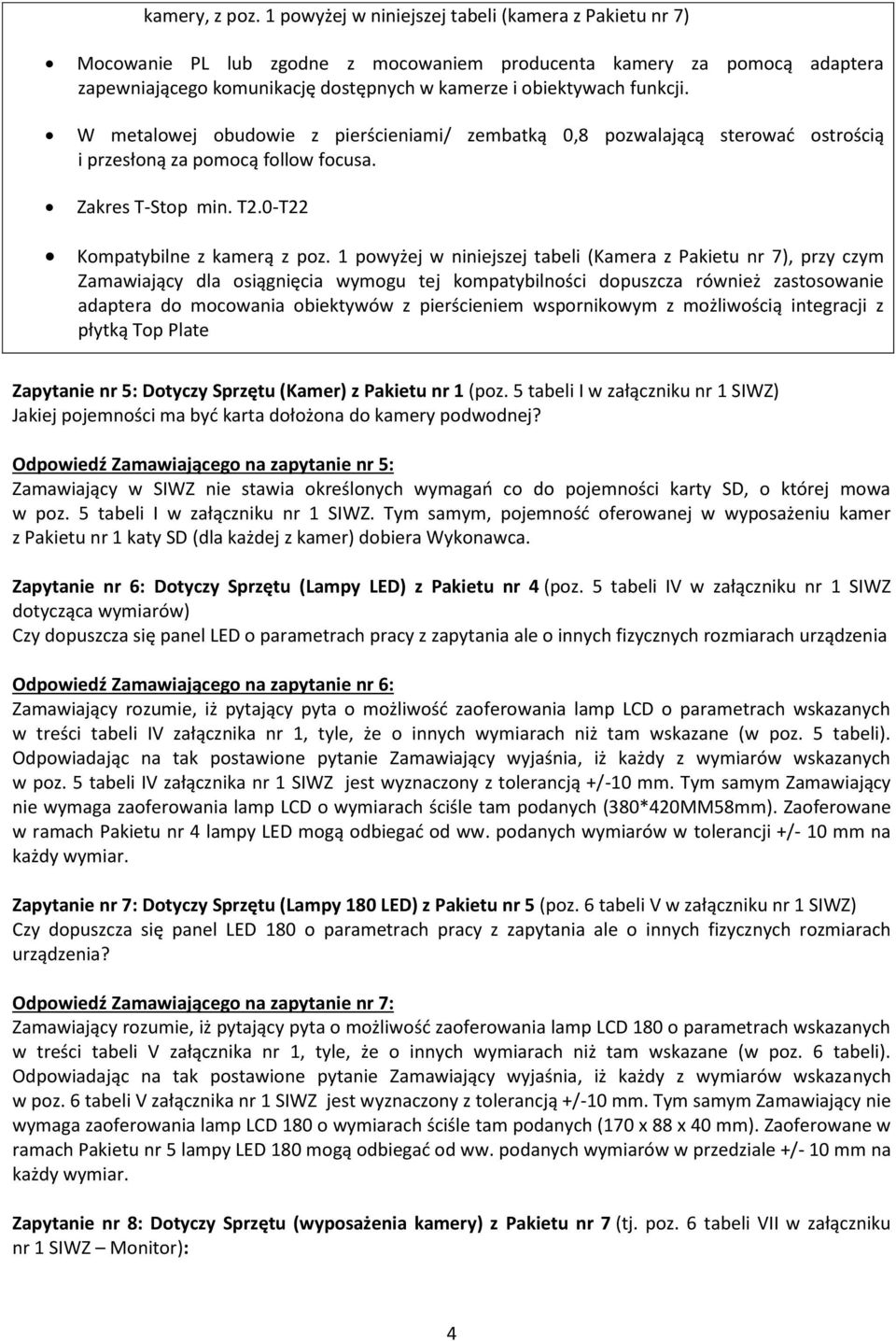 W metalowej obudowie z pierścieniami/ zembatką 0,8 pozwalającą sterować ostrością i przesłoną za pomocą follow focusa. Zakres T-Stop min. T2.0-T22 Kompatybilne z kamerą z poz.