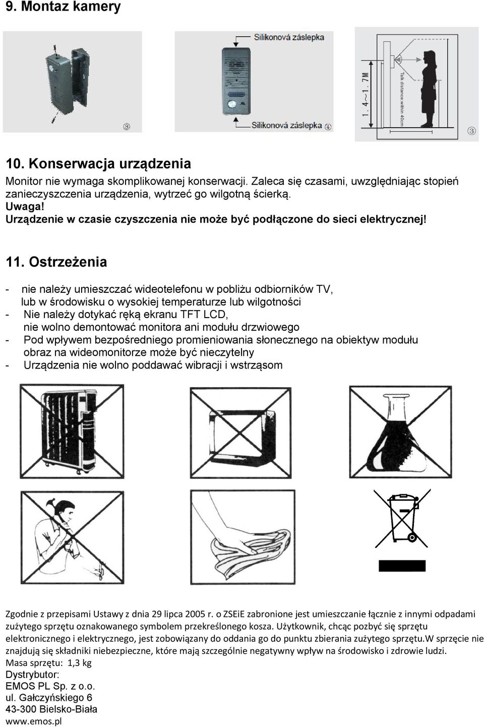 Ostrzeżenia - nie należy umieszczać wideotelefonu w pobliżu odbiorników TV, lub w środowisku o wysokiej temperaturze lub wilgotności - Nie należy dotykać ręką ekranu TFT LCD, nie wolno demontować