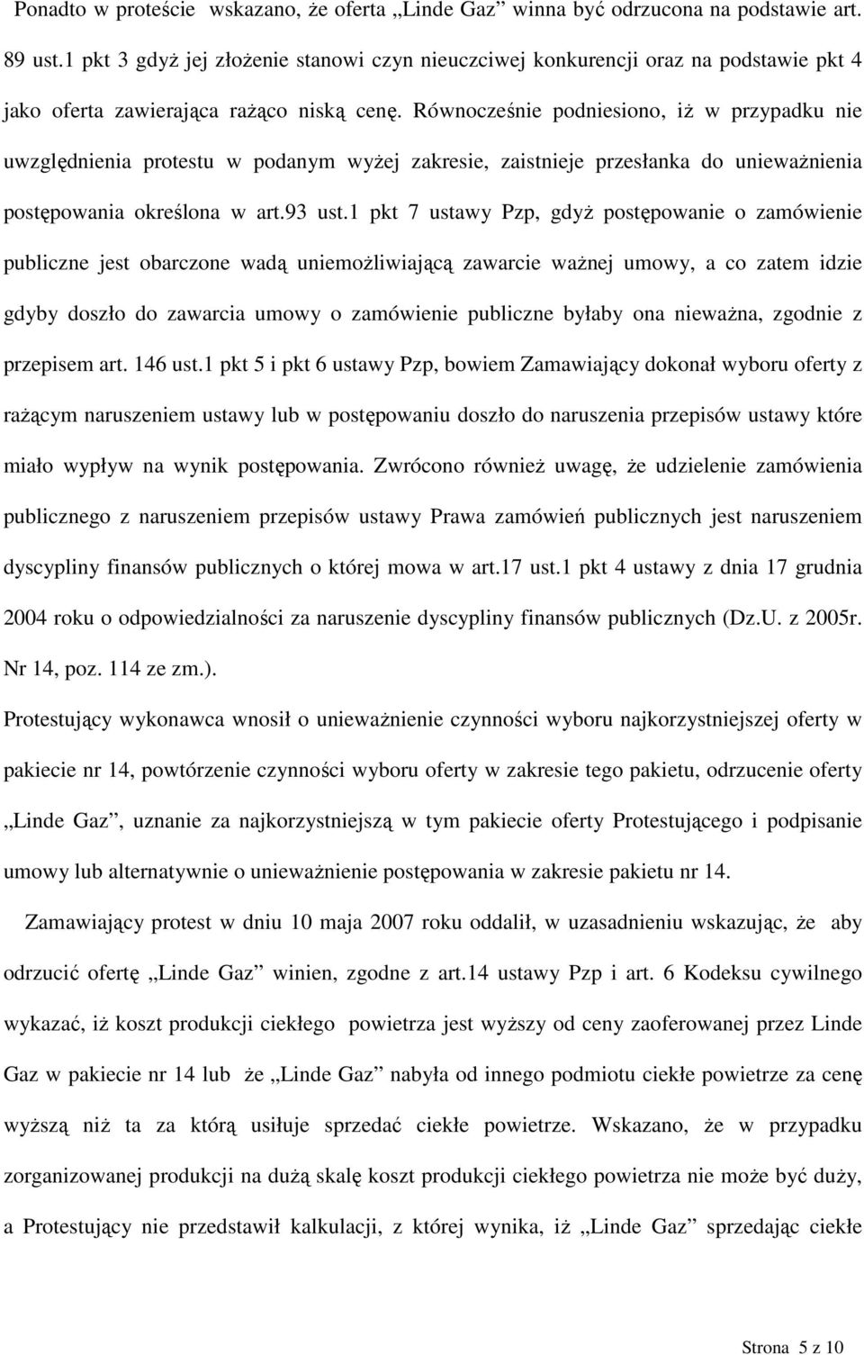 Równocześnie podniesiono, iż w przypadku nie uwzględnienia protestu w podanym wyżej zakresie, zaistnieje przesłanka do unieważnienia postępowania określona w art.93 ust.