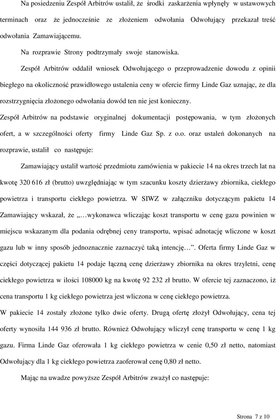 Zespół Arbitrów oddalił wniosek Odwołującego o przeprowadzenie dowodu z opinii biegłego na okoliczność prawidłowego ustalenia ceny w ofercie firmy Linde Gaz uznając, że dla rozstrzygnięcia złożonego