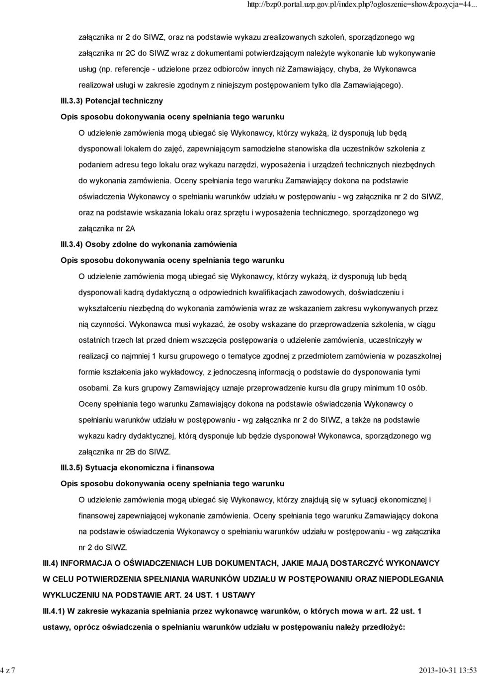 3.3) Potencjał techniczny O udzielenie zamówienia mogą ubiegać się Wykonawcy, którzy wykażą, iż dysponują lub będą dysponowali lokalem do zajęć, zapewniającym samodzielne stanowiska dla uczestników