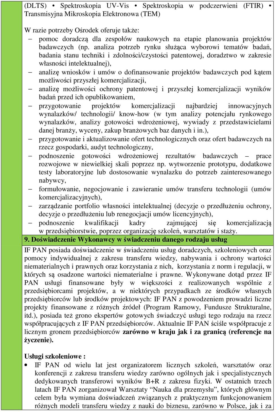 analiza potrzeb rynku służąca wyborowi tematów badań, badania stanu techniki i zdolności/czystości patentowej, doradztwo w zakresie własności intelektualnej), analizę wniosków i umów o dofinansowanie