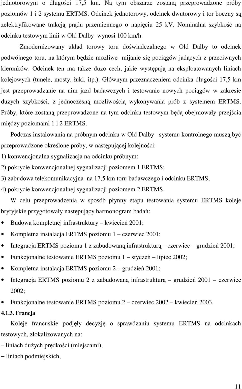 Zmodernizowany układ torowy toru doświadczalnego w Old Dalby to odcinek podwójnego toru, na którym będzie moŝliwe mijanie się pociągów jadących z przeciwnych kierunków.