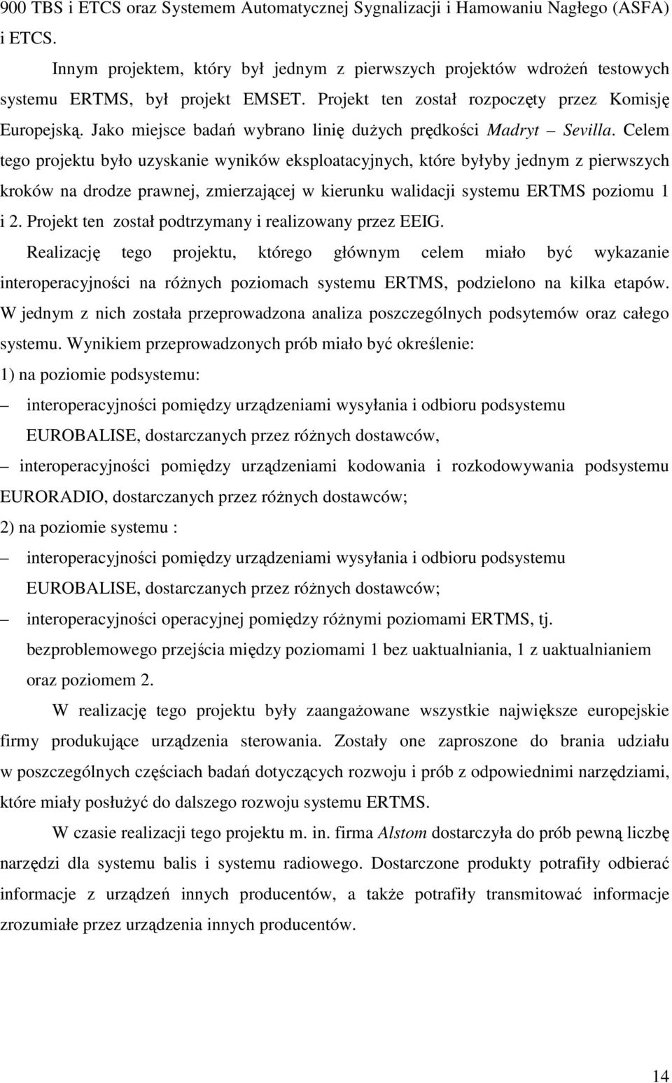 Celem tego projektu było uzyskanie wyników eksploatacyjnych, które byłyby jednym z pierwszych kroków na drodze prawnej, zmierzającej w kierunku walidacji systemu ERTMS poziomu 1 i 2.