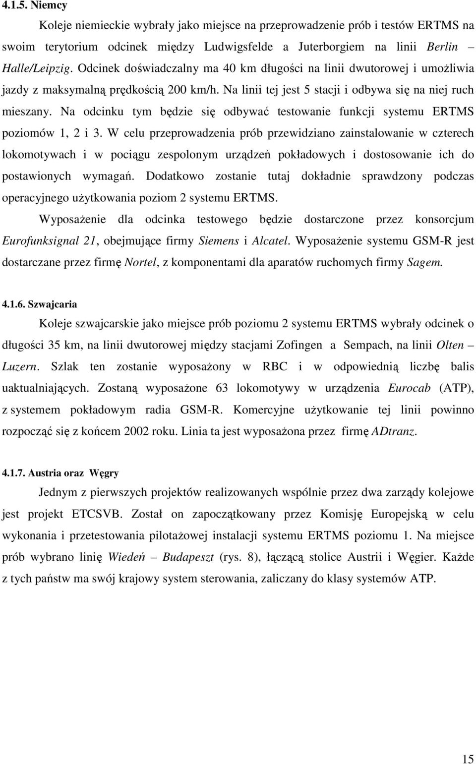 Na odcinku tym będzie się odbywać testowanie funkcji systemu ERTMS poziomów 1, 2 i 3.