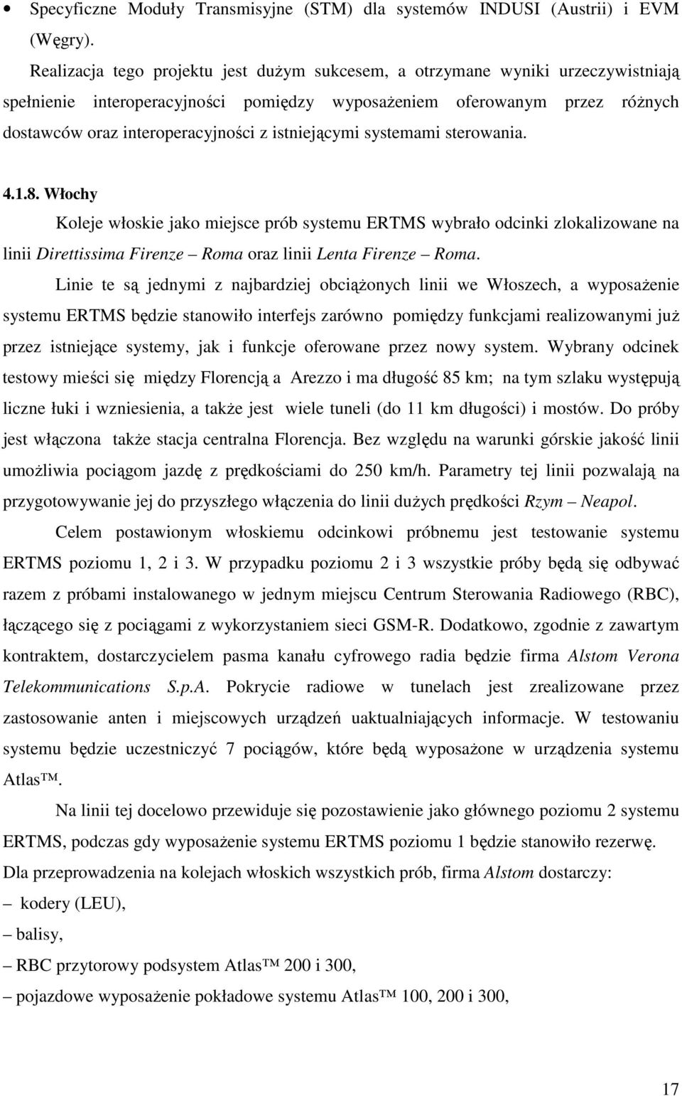 istniejącymi systemami sterowania. 4.1.8. Włochy Koleje włoskie jako miejsce prób systemu ERTMS wybrało odcinki zlokalizowane na linii Direttissima Firenze Roma oraz linii Lenta Firenze Roma.