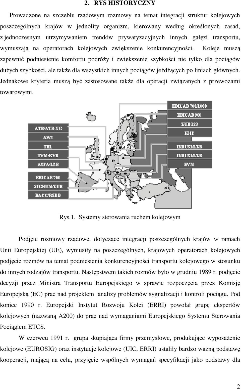 Koleje muszą zapewnić podniesienie komfortu podróŝy i zwiększenie szybkości nie tylko dla pociągów duŝych szybkości, ale takŝe dla wszystkich innych pociągów jeŝdŝących po liniach głównych.