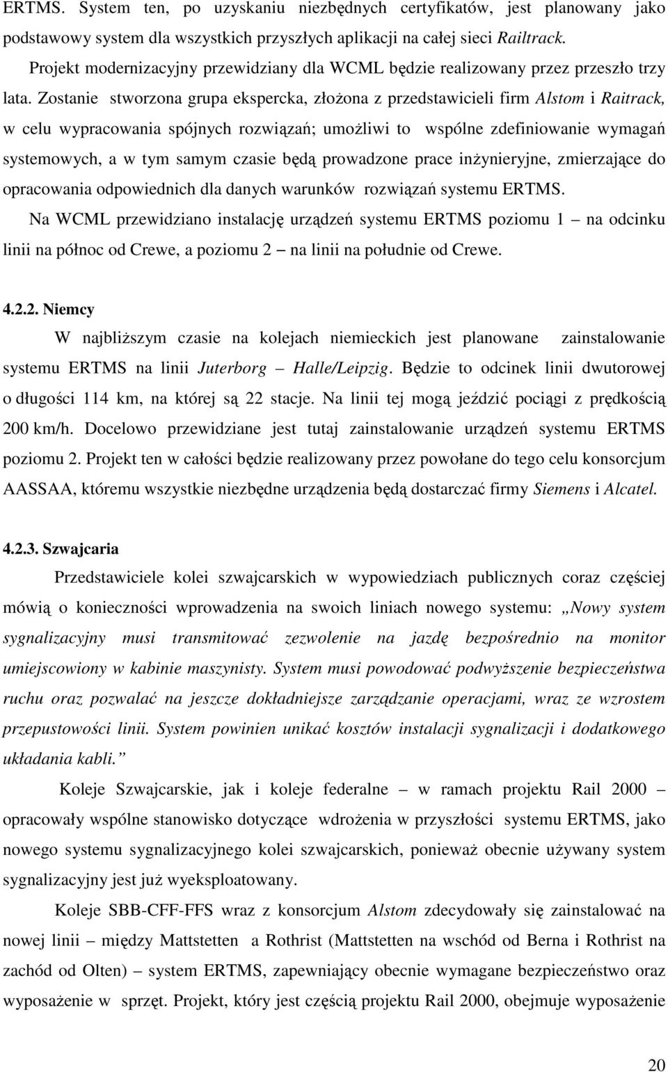 Zostanie stworzona grupa ekspercka, złoŝona z przedstawicieli firm Alstom i Raitrack, w celu wypracowania spójnych rozwiązań; umoŝliwi to wspólne zdefiniowanie wymagań systemowych, a w tym samym