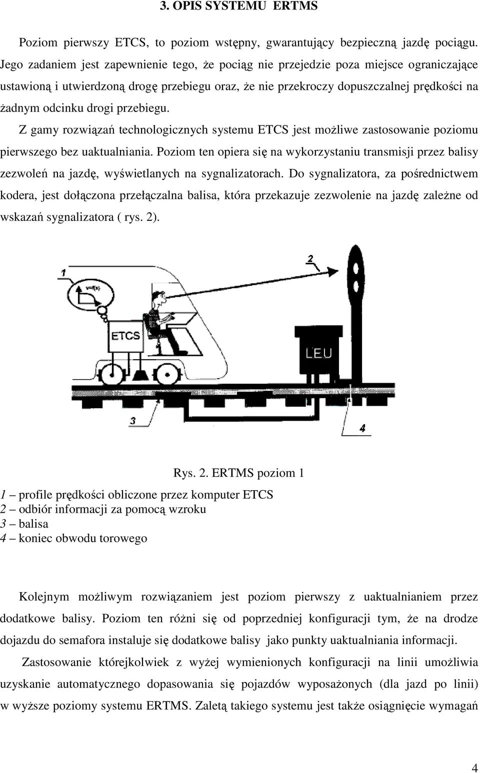 drogi przebiegu. Z gamy rozwiązań technologicznych systemu ETCS jest moŝliwe zastosowanie poziomu pierwszego bez uaktualniania.