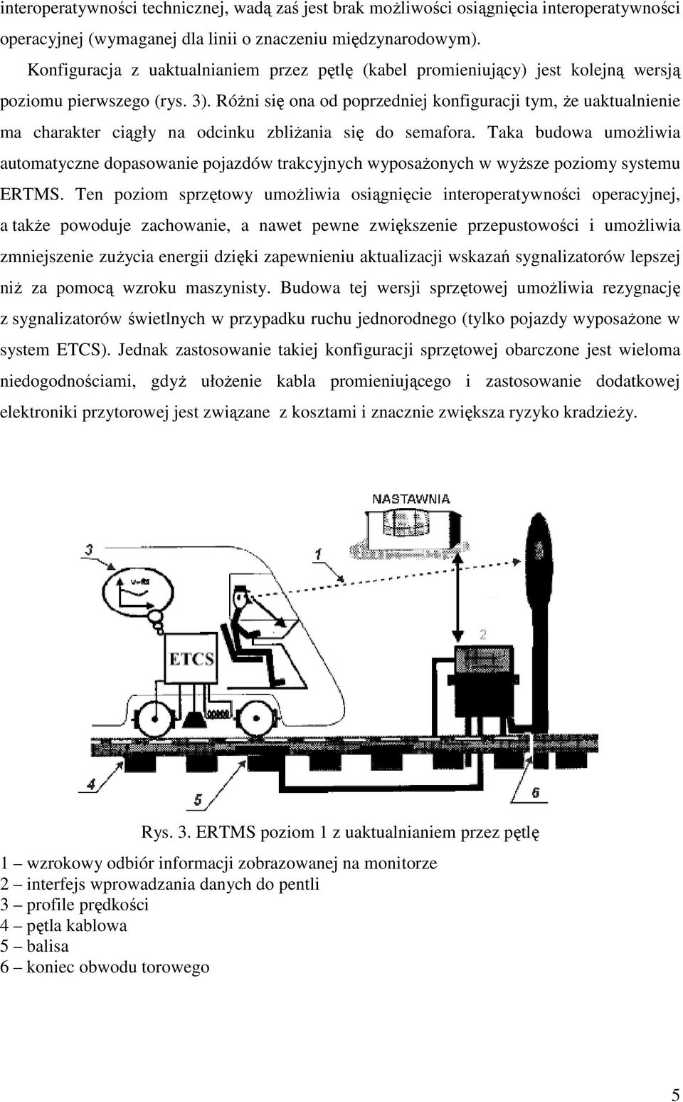 RóŜni się ona od poprzedniej konfiguracji tym, Ŝe uaktualnienie ma charakter ciągły na odcinku zbliŝania się do semafora.