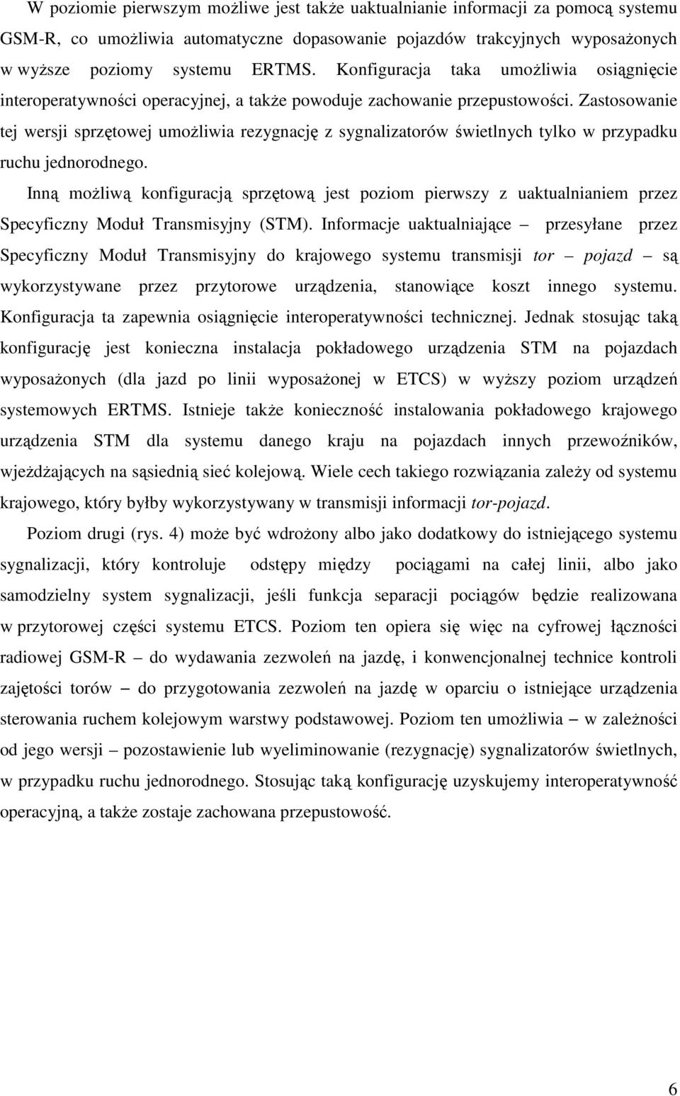 Zastosowanie tej wersji sprzętowej umoŝliwia rezygnację z sygnalizatorów świetlnych tylko w przypadku ruchu jednorodnego.