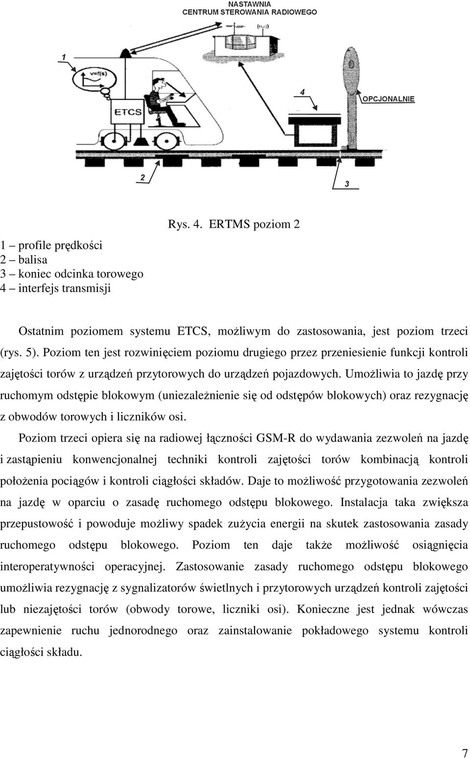 UmoŜliwia to jazdę przy ruchomym odstępie blokowym (uniezaleŝnienie się od odstępów blokowych) oraz rezygnację z obwodów torowych i liczników osi.