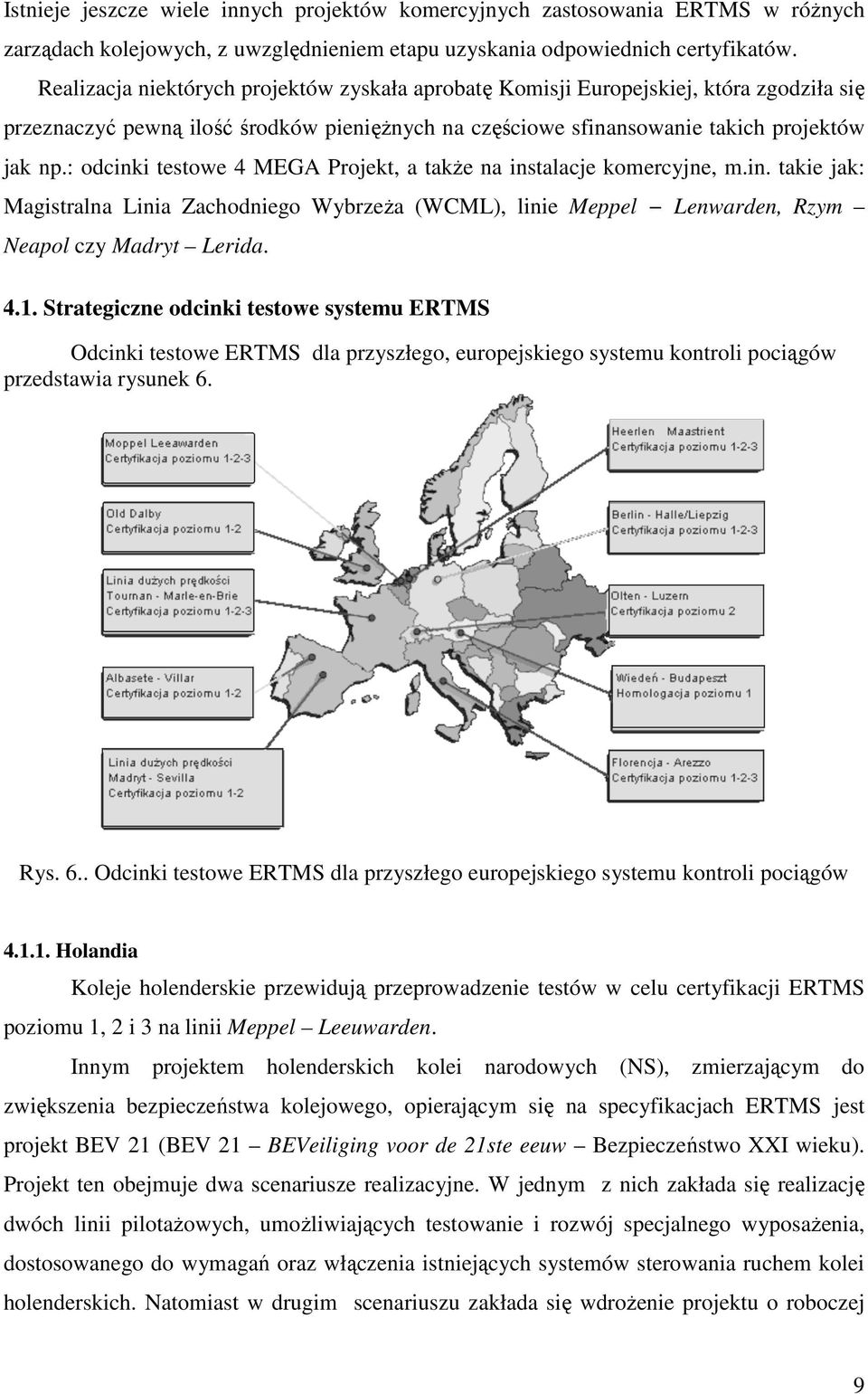 : odcinki testowe 4 MEGA Projekt, a takŝe na instalacje komercyjne, m.in. takie jak: Magistralna Linia Zachodniego WybrzeŜa (WCML), linie Meppel Lenwarden, Rzym Neapol czy Madryt Lerida. 4.1.