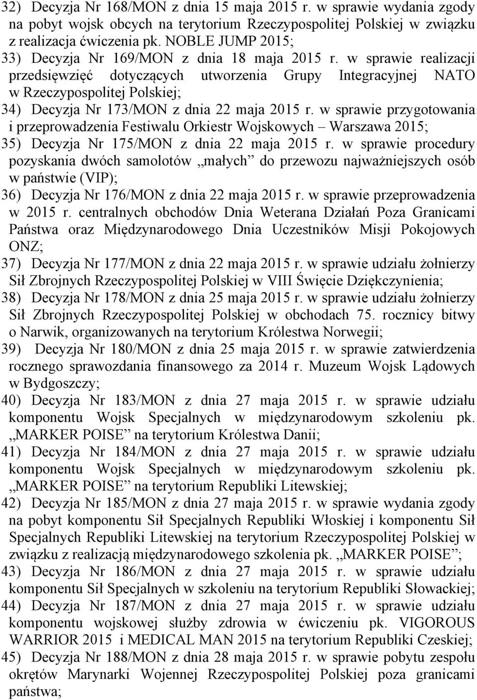 w sprawie realizacji przedsięwzięć dotyczących utworzenia Grupy Integracyjnej NATO w Rzeczypospolitej Polskiej; 34) Decyzja Nr 173/MON z dnia 22 maja 2015 r.