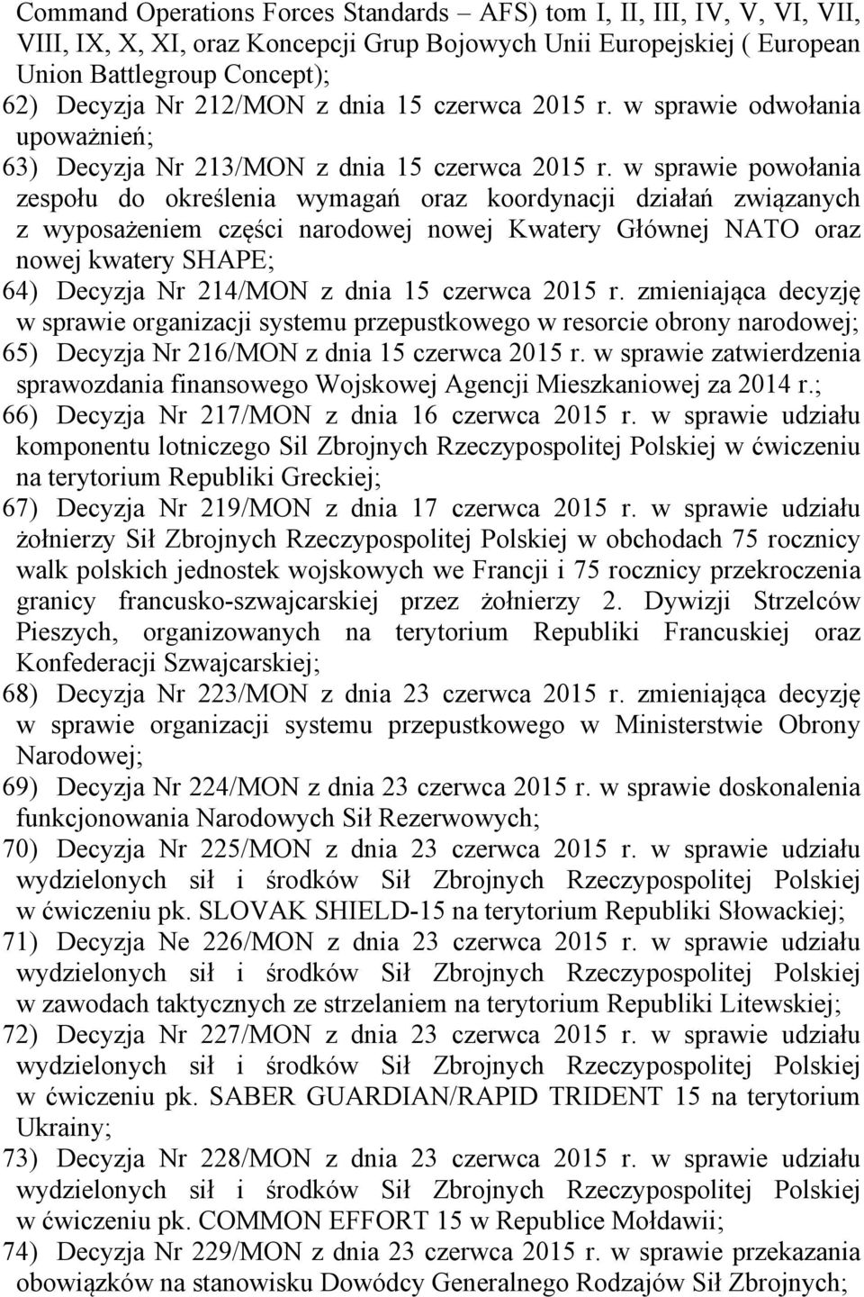 w sprawie powołania zespołu do określenia wymagań oraz koordynacji działań związanych z wyposażeniem części narodowej nowej Kwatery Głównej NATO oraz nowej kwatery SHAPE; 64) Decyzja Nr 214/MON z