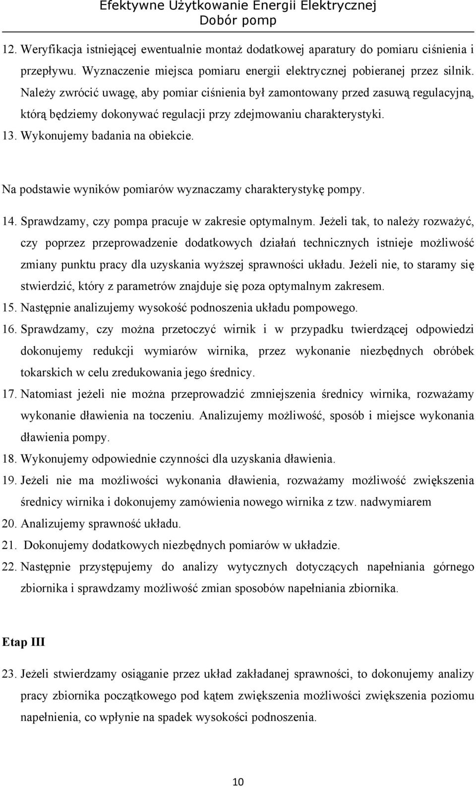 Na podstawie wyników pomiarów wyznaczamy charakterystykę pompy. 14. Sprawdzamy, czy pompa pracuje w zakresie optymalnym.