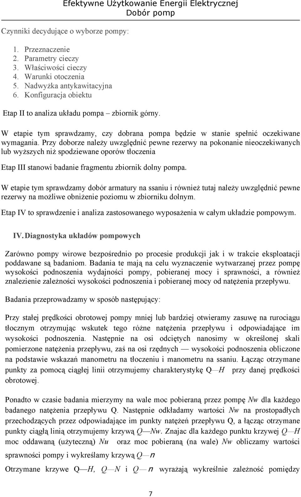 Przy doborze należy uwzględnić pewne rezerwy na pokonanie nieoczekiwanych lub wyższych niż spodziewane oporów tłoczenia Etap III stanowi badanie fragmentu zbiornik dolny pompa.