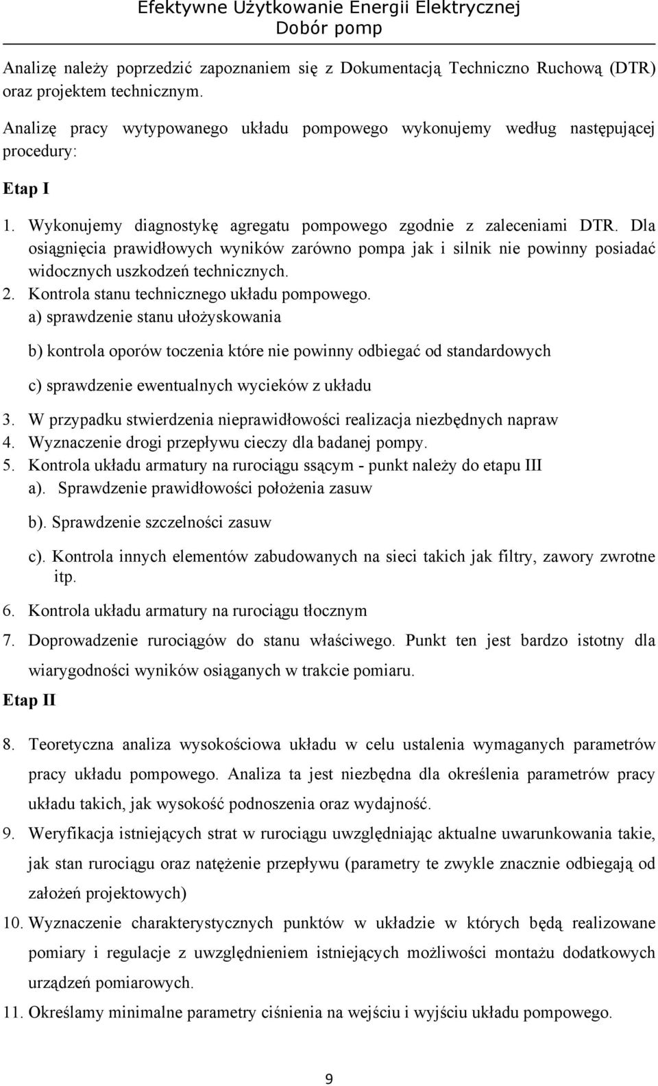 Dla osiągnięcia prawidłowych wyników zarówno pompa jak i silnik nie powinny posiadać widocznych uszkodzeń technicznych. 2. Kontrola stanu technicznego układu pompowego.