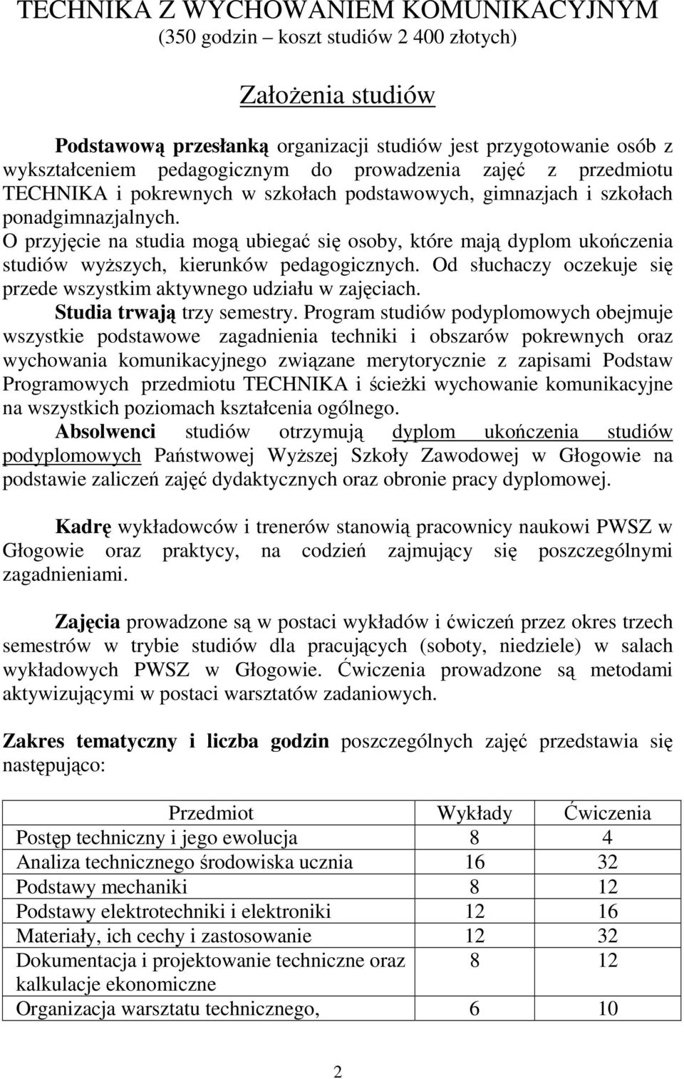 O przyjęcie na studia mogą ubiegać się osoby, które mają dyplom ukończenia studiów wyższych, kierunków pedagogicznych. Od słuchaczy oczekuje się przede wszystkim aktywnego udziału w zajęciach.