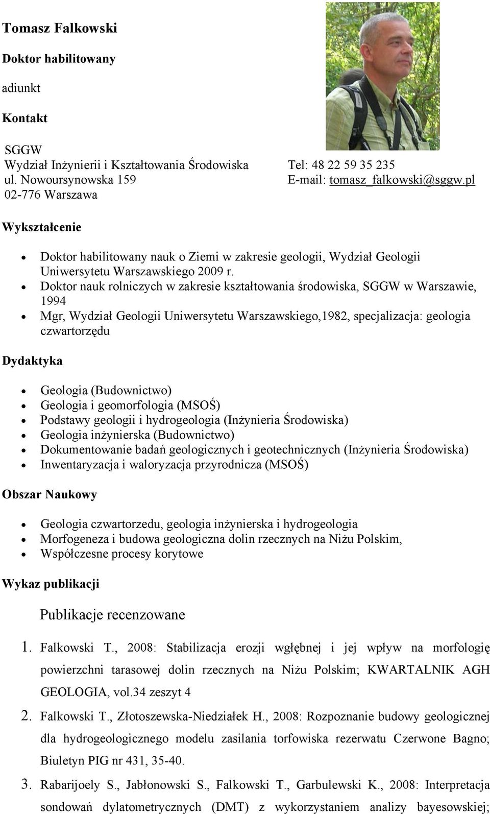 Doktor nauk rolniczych w zakresie kształtowania środowiska, SGGW w Warszawie, 1994 Mgr, Wydział Geologii Uniwersytetu Warszawskiego,1982, specjalizacja: geologia czwartorzędu Dydaktyka Geologia