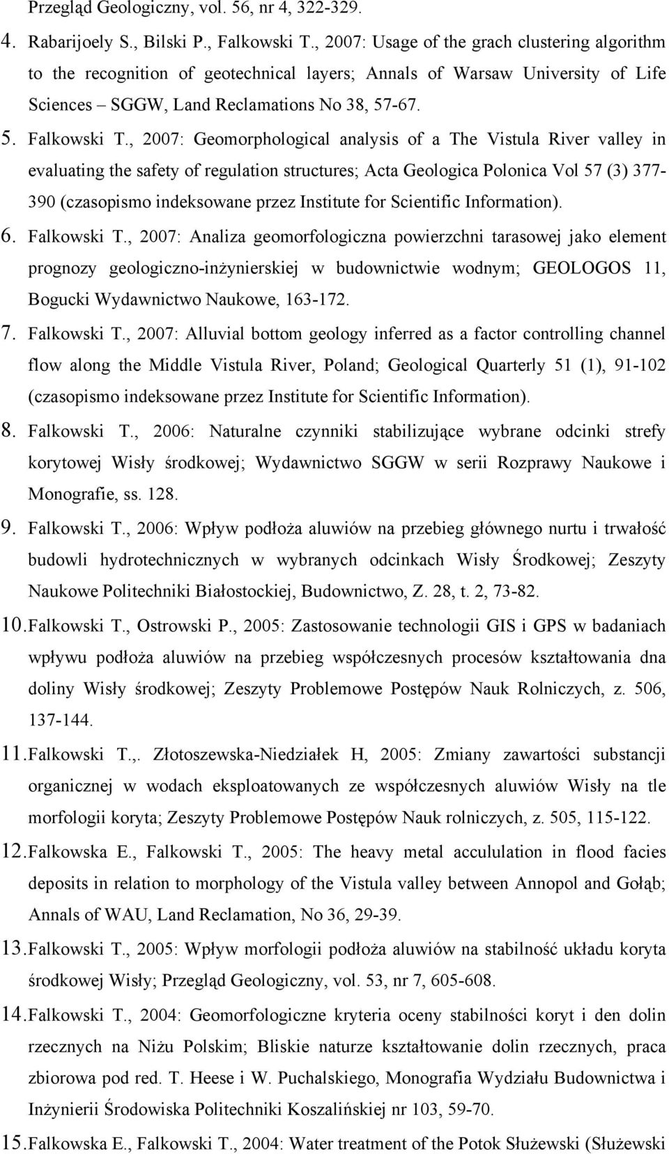 , 2007: Geomorphological analysis of a The Vistula River valley in evaluating the safety of regulation structures; Acta Geologica Polonica Vol 57 (3) 377-390 (czasopismo indeksowane przez Institute