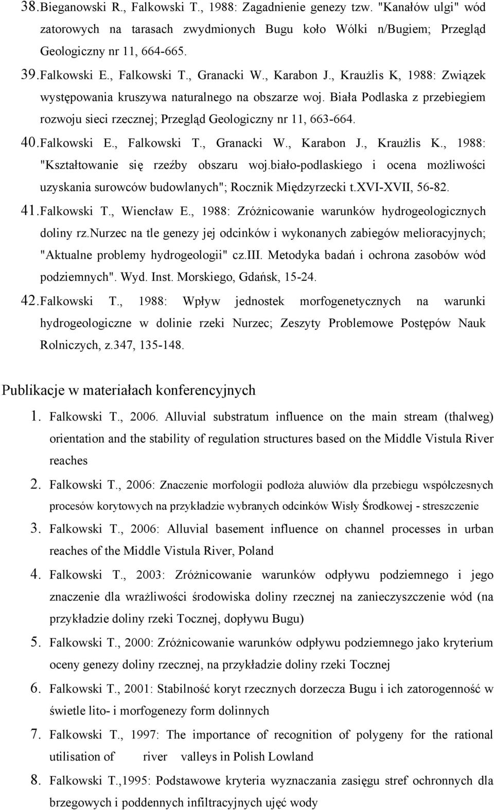 Biała Podlaska z przebiegiem rozwoju sieci rzecznej; Przegląd Geologiczny nr 11, 663-664. 40. Falkowski E., Falkowski T., Granacki W., Karabon J., Kraużlis K.